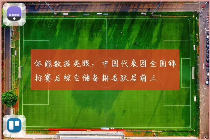 体能数据亮眼，中国代表团全国锦标赛后综合储备排名跃居前三