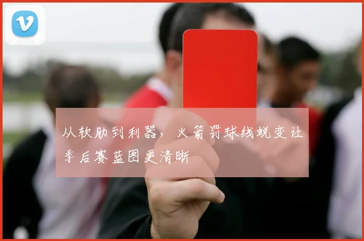 从软肋到利器,火箭罚球线蜕变让季后赛蓝图更清晰