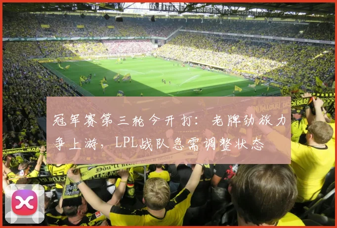 冠军赛第三轮今开打:老牌劲旅力争上游,LPL战队急需调整状态